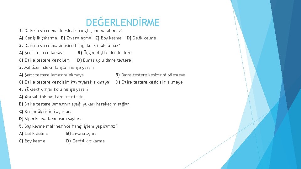 DEĞERLENDİRME 1. Daire testere makinesinde hangi işlem yapılamaz? A) Genişlik çıkarma B) Zıvana açma