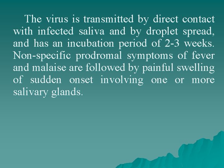The virus is transmitted by direct contact with infected saliva and by droplet spread,