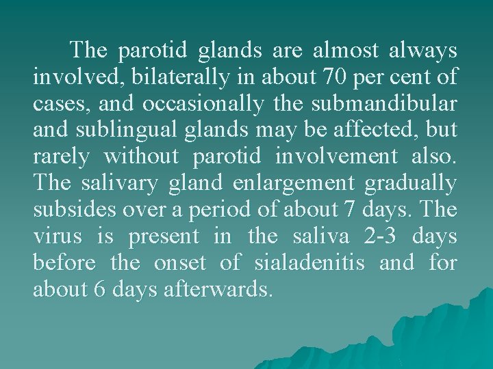 The parotid glands are almost always involved, bilaterally in about 70 per cent of