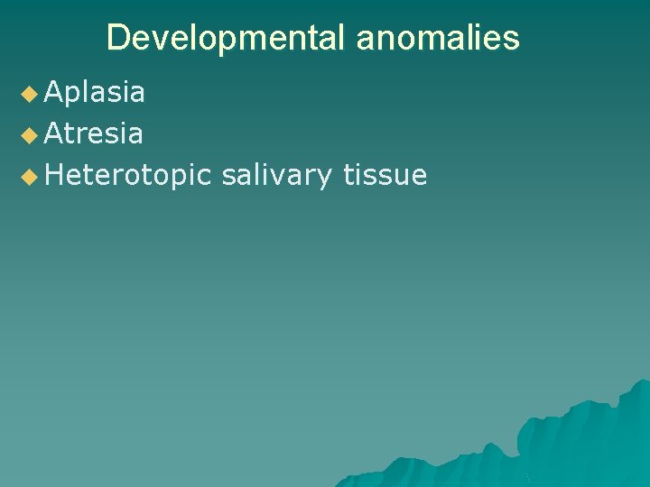 Developmental anomalies u Aplasia u Atresia u Heterotopic salivary tissue 