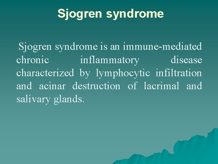 Sjogren syndrome is an immune mediated chronic inflammatory disease characterized by lymphocytic infiltration and