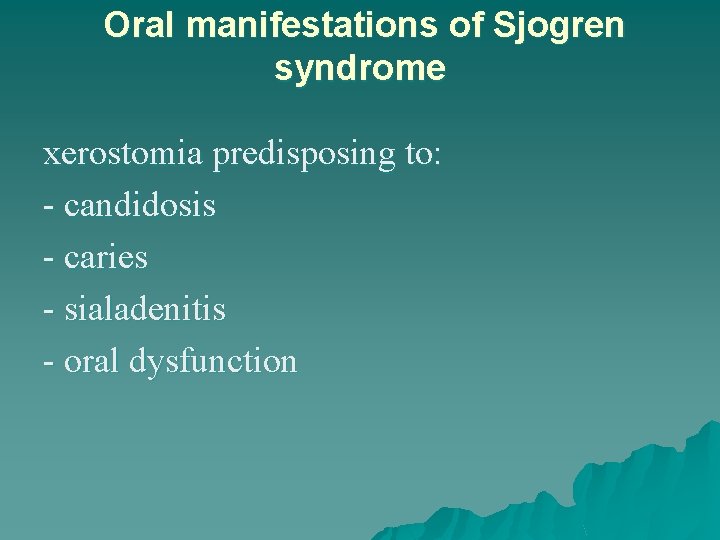 Oral manifestations of Sjogren syndrome xerostomia predisposing to: candidosis caries sialadenitis oral dysfunction 