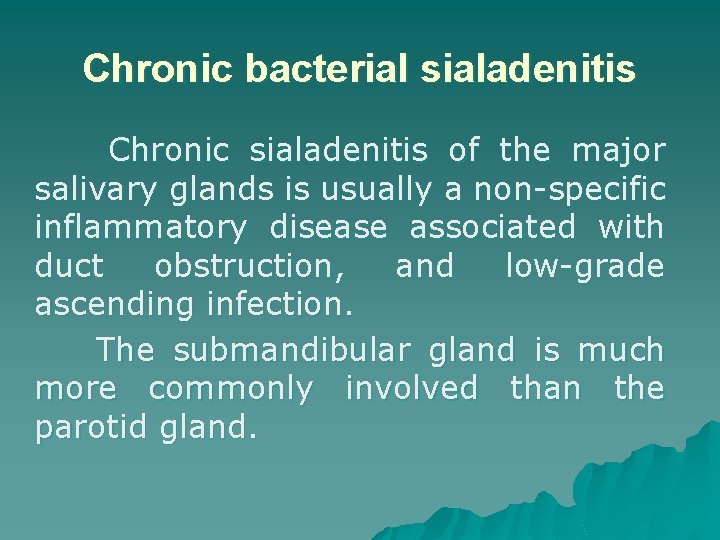 Chronic bacterial sialadenitis Chronic sialadenitis of the major salivary glands is usually a non-specific