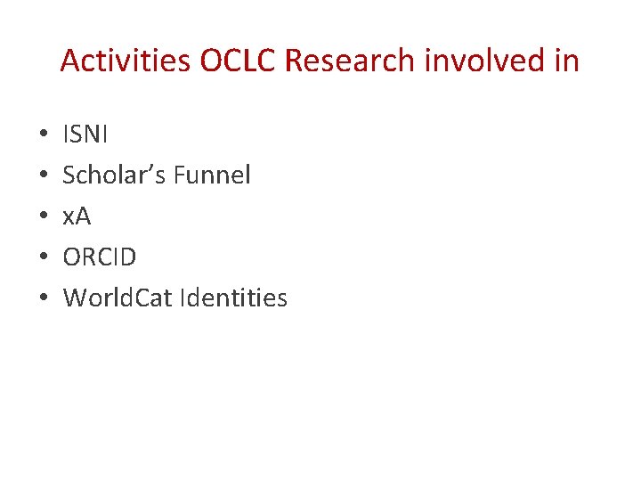 Activities OCLC Research involved in • • • ISNI Scholar’s Funnel x. A ORCID