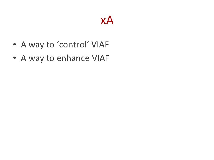 x. A • A way to ‘control’ VIAF • A way to enhance VIAF