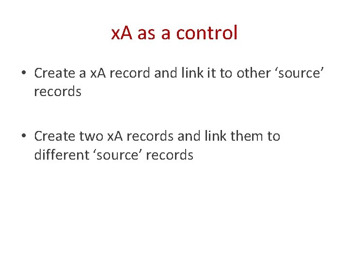 x. A as a control • Create a x. A record and link it