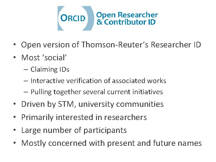  • Open version of Thomson-Reuter’s Researcher ID • Most ‘social’ – Claiming IDs