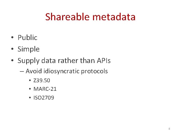 Shareable metadata • Public • Simple • Supply data rather than APIs – Avoid