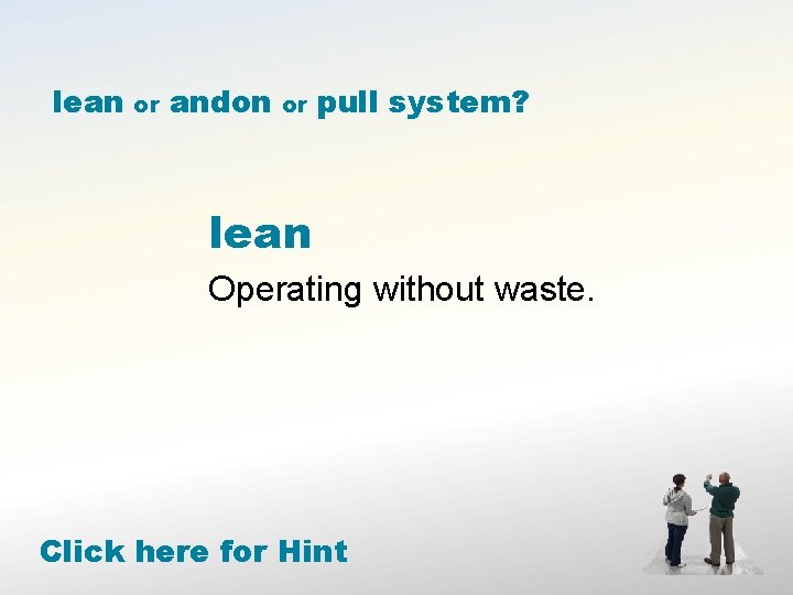 lean or andon or pull system? lean Operating without waste. Click here for Hint