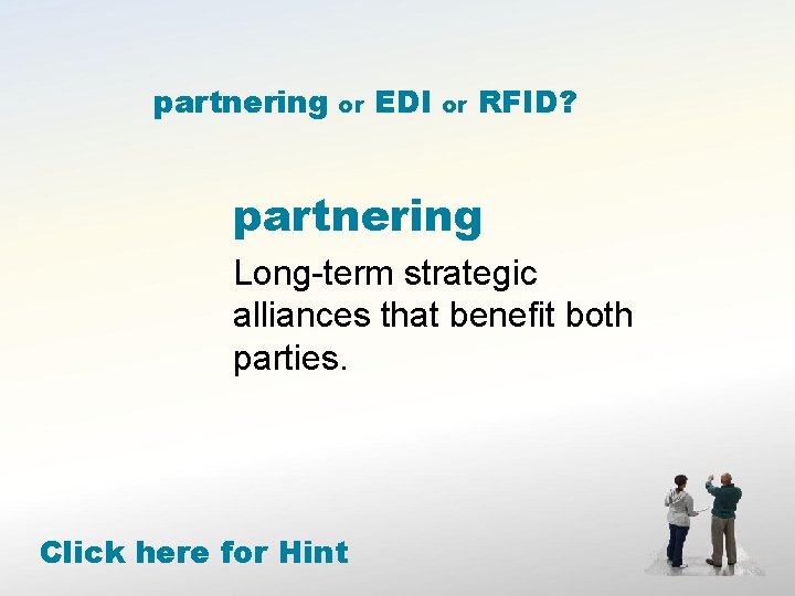 partnering or EDI or RFID? partnering Long-term strategic alliances that benefit both parties. Click