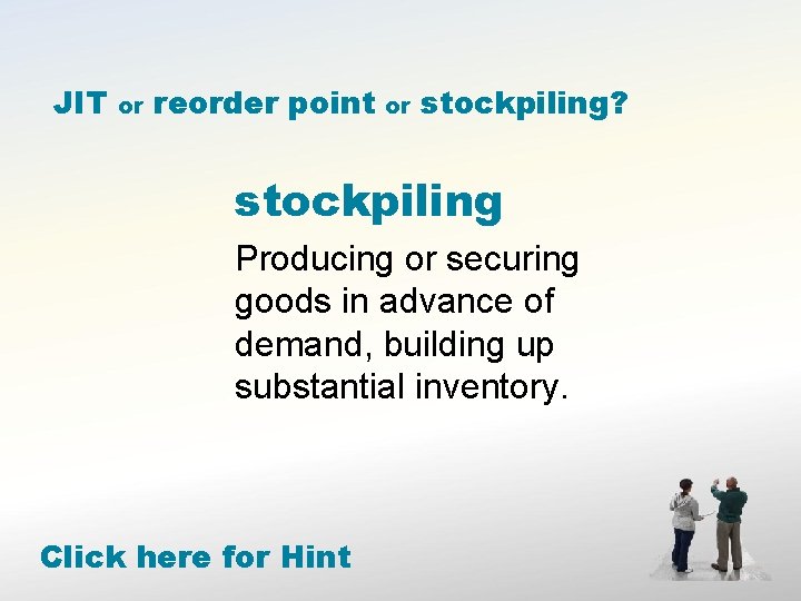 JIT or reorder point or stockpiling? stockpiling Producing or securing goods in advance of