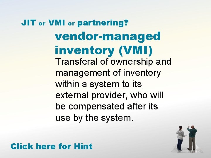 JIT or VMI or partnering? vendor-managed inventory (VMI) Transferal of ownership and management of