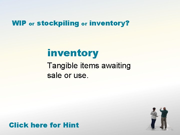 WIP or stockpiling or inventory? inventory Tangible items awaiting sale or use. Click here