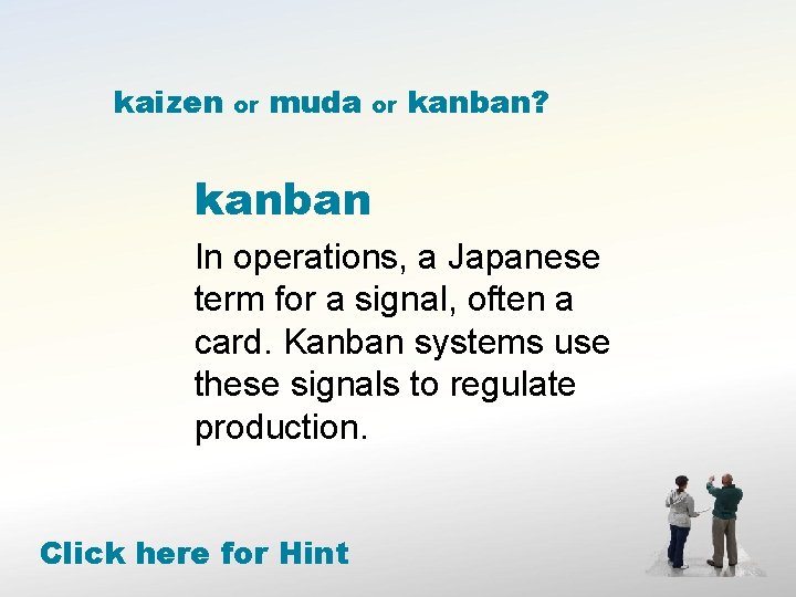 kaizen or muda or kanban? kanban In operations, a Japanese term for a signal,
