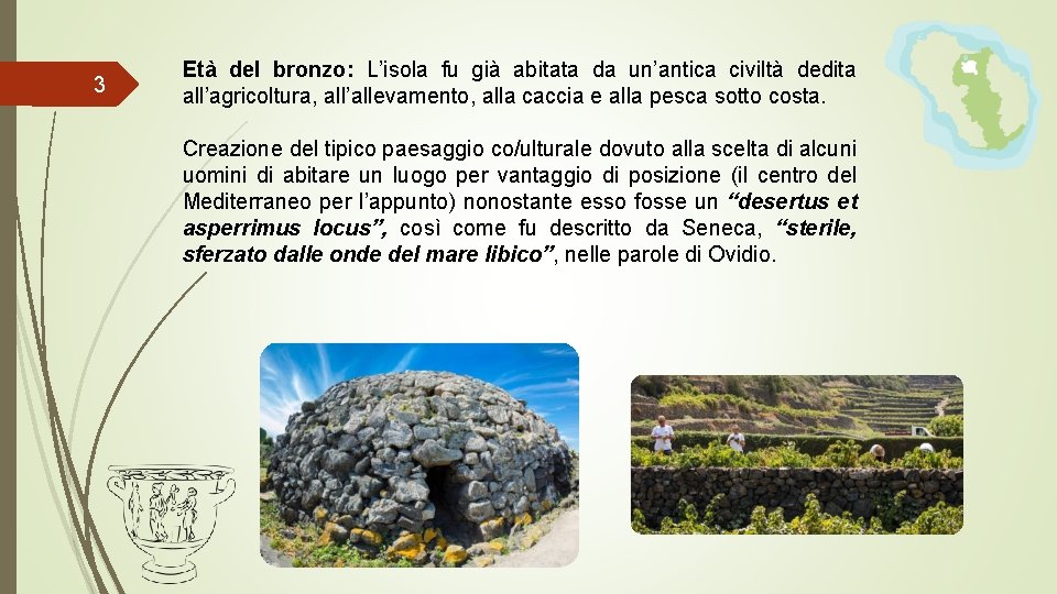 3 Età del bronzo: L’isola fu già abitata da un’antica civiltà dedita all’agricoltura, all’allevamento,