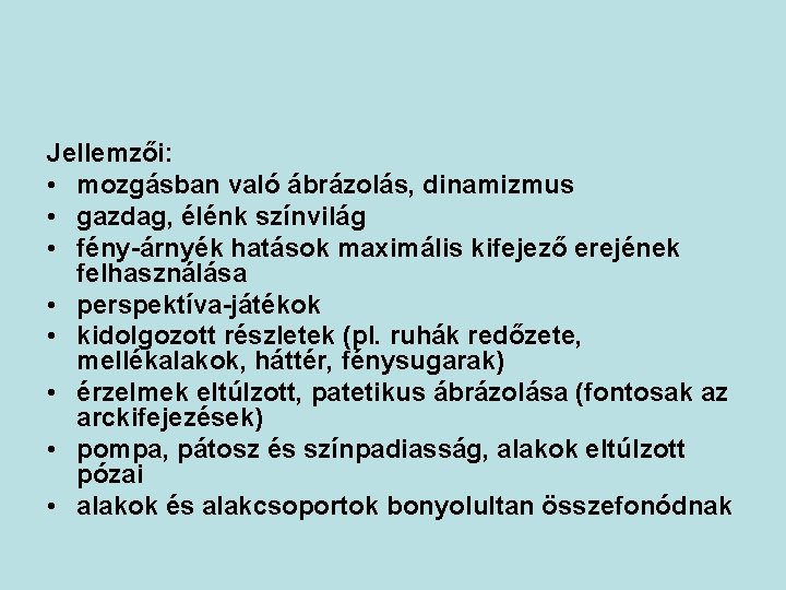 Jellemzői: • mozgásban való ábrázolás, dinamizmus • gazdag, élénk színvilág • fény-árnyék hatások maximális