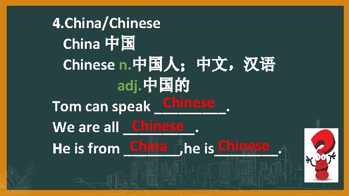 4. China/Chinese China 中国 Chinese n. 中国人；中文，汉语 adj. 中国的 Chinese Tom can speak _____.
