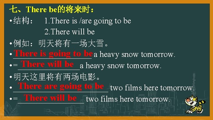 七、There be的将来时： • 结构： 1. There is /are going to be 2. There will