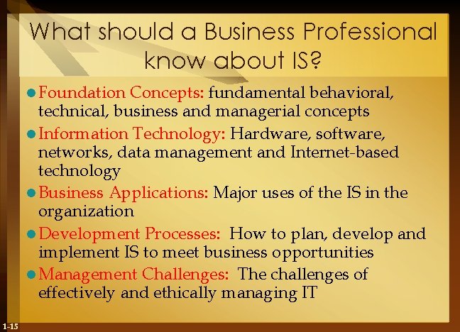 What should a Business Professional know about IS? l Foundation Concepts: fundamental behavioral, technical,