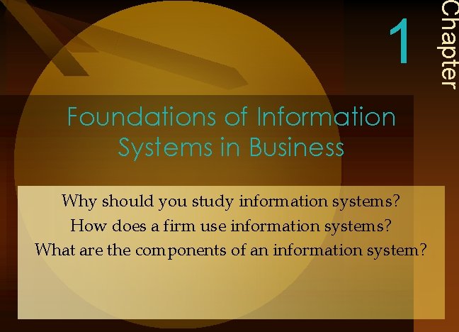 Foundations of Information Systems in Business Why should you study information systems? How does