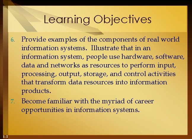 Learning Objectives Provide examples of the components of real world information systems. Illustrate that