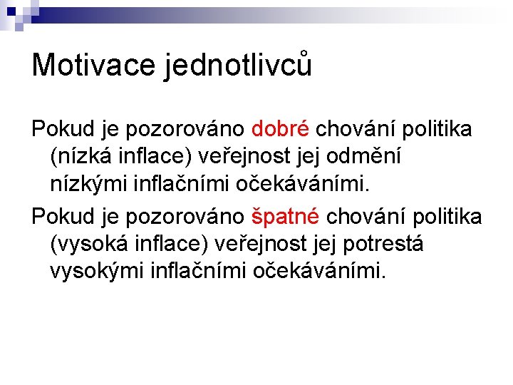 Motivace jednotlivců Pokud je pozorováno dobré chování politika (nízká inflace) veřejnost jej odmění nízkými