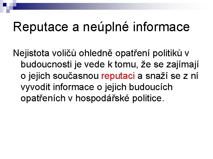 Reputace a neúplné informace Nejistota voličů ohledně opatření politiků v budoucnosti je vede k