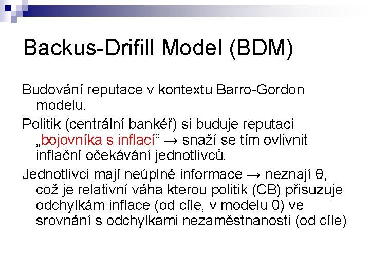 Backus-Drifill Model (BDM) Budování reputace v kontextu Barro-Gordon modelu. Politik (centrální bankéř) si buduje