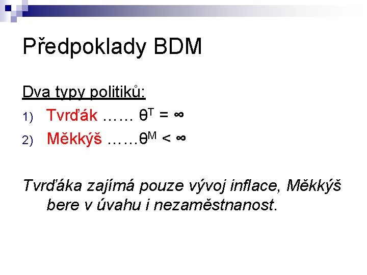 Předpoklady BDM Dva typy politiků: 1) Tvrďák …… θT = ∞ 2) Měkkýš ……θM