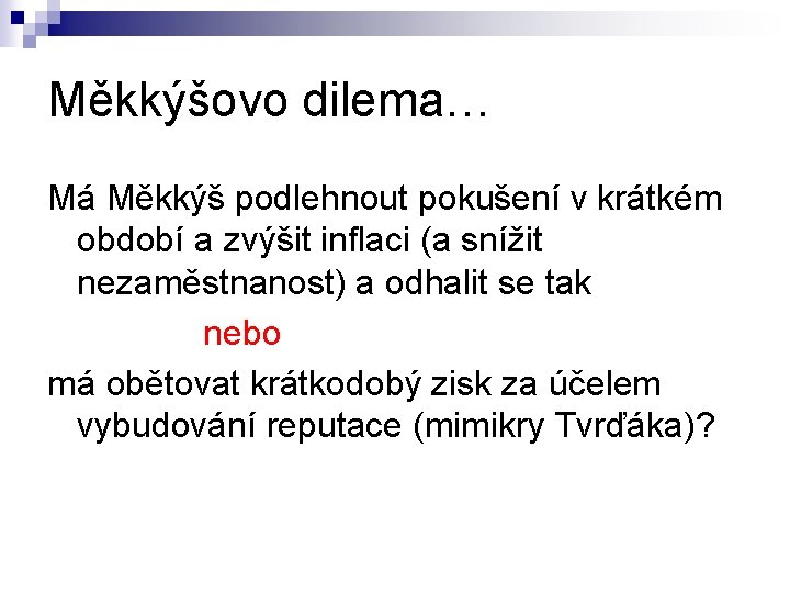 Měkkýšovo dilema… Má Měkkýš podlehnout pokušení v krátkém období a zvýšit inflaci (a snížit