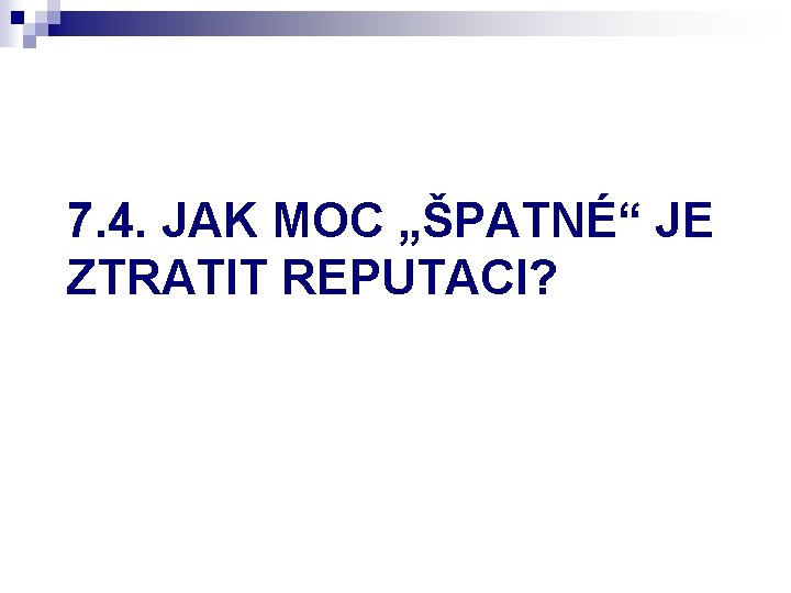 7. 4. JAK MOC „ŠPATNÉ“ JE ZTRATIT REPUTACI? 