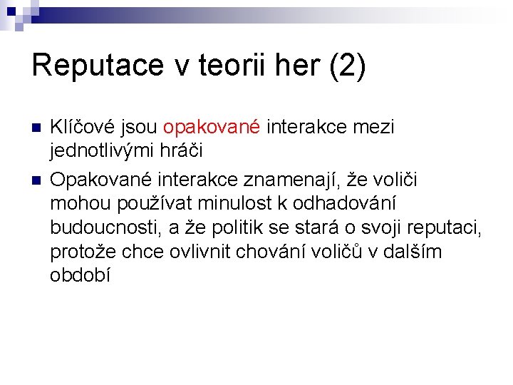 Reputace v teorii her (2) n n Klíčové jsou opakované interakce mezi jednotlivými hráči