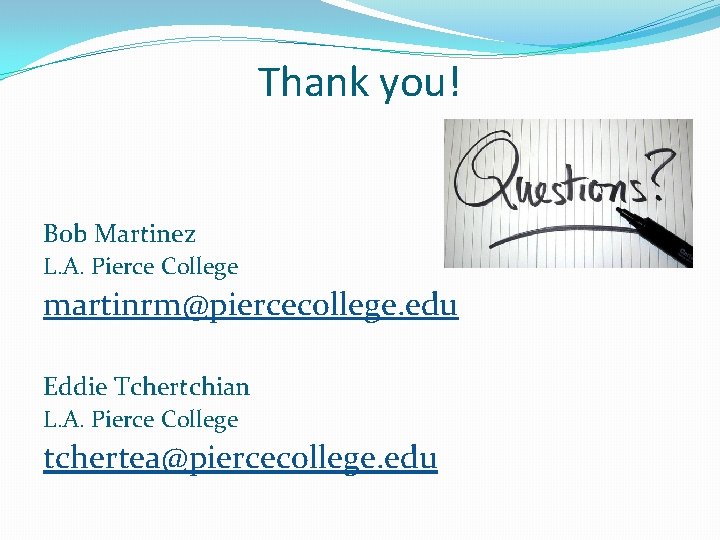 Thank you! Bob Martinez L. A. Pierce College martinrm@piercecollege. edu Eddie Tchertchian L. A.