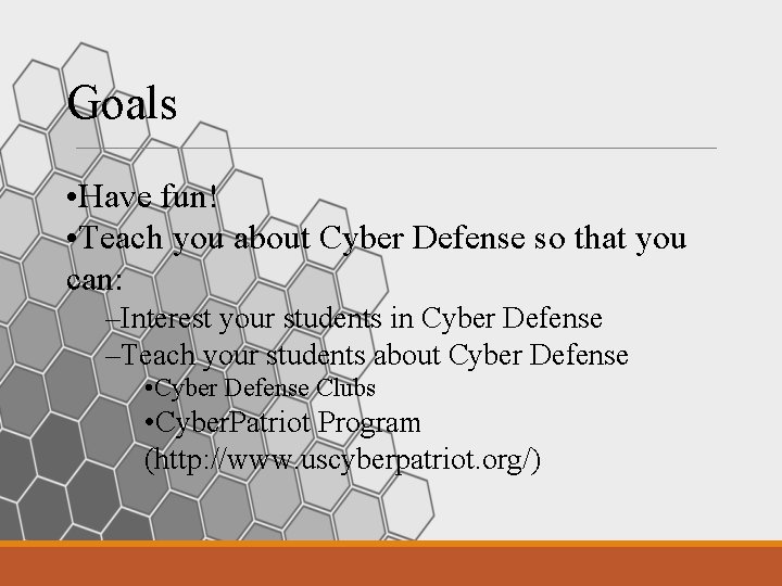 Goals • Have fun! • Teach you about Cyber Defense so that you can: