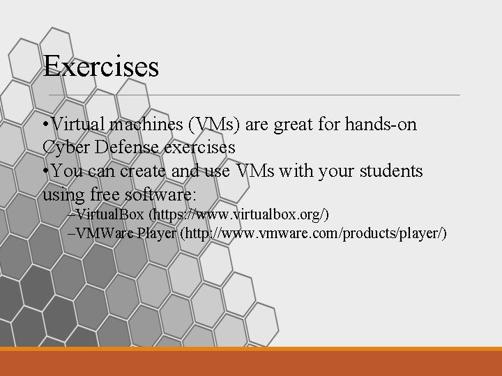 Exercises • Virtual machines (VMs) are great for hands-on Cyber Defense exercises • You