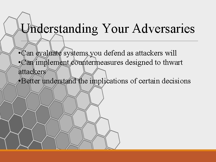 Understanding Your Adversaries • Can evaluate systems you defend as attackers will • Can