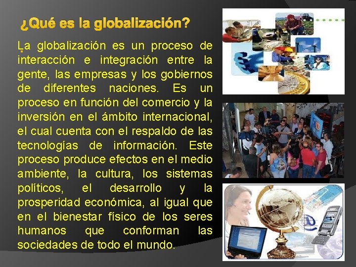 ¿Qué es la globalización? La. globalización es un proceso de interacción e integración entre