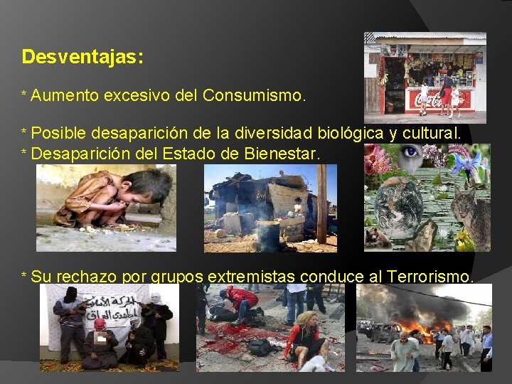 Desventajas: * Aumento excesivo del Consumismo. * Posible desaparición de la diversidad biológica *
