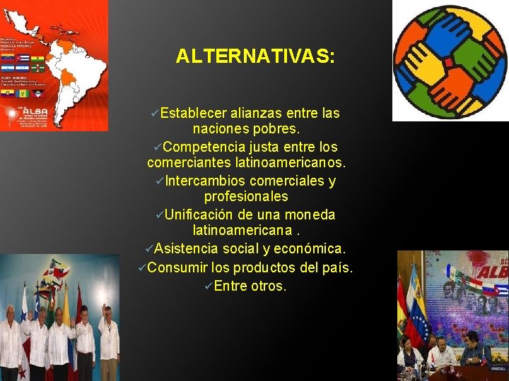 ALTERNATIVAS: üEstablecer alianzas entre las naciones pobres. üCompetencia justa entre los comerciantes latinoamericanos. üIntercambios