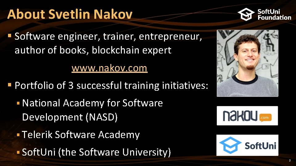 About Svetlin Nakov § Software engineer, trainer, entrepreneur, author of books, blockchain expert www.