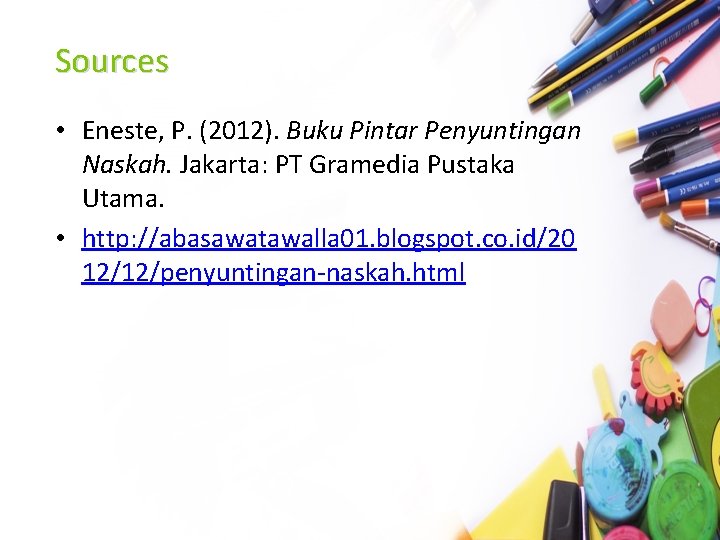 Sources • Eneste, P. (2012). Buku Pintar Penyuntingan Naskah. Jakarta: PT Gramedia Pustaka Utama.