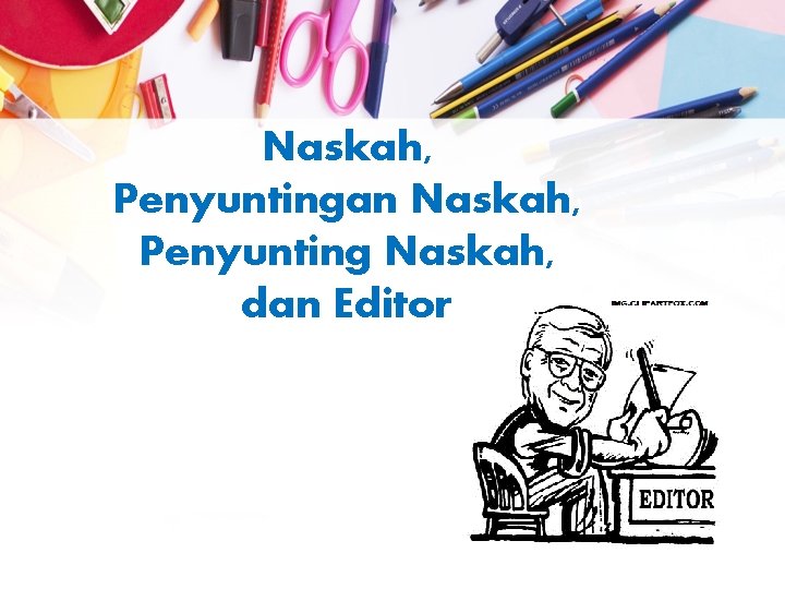 Naskah, Penyuntingan Naskah, Penyunting Naskah, dan Editor 