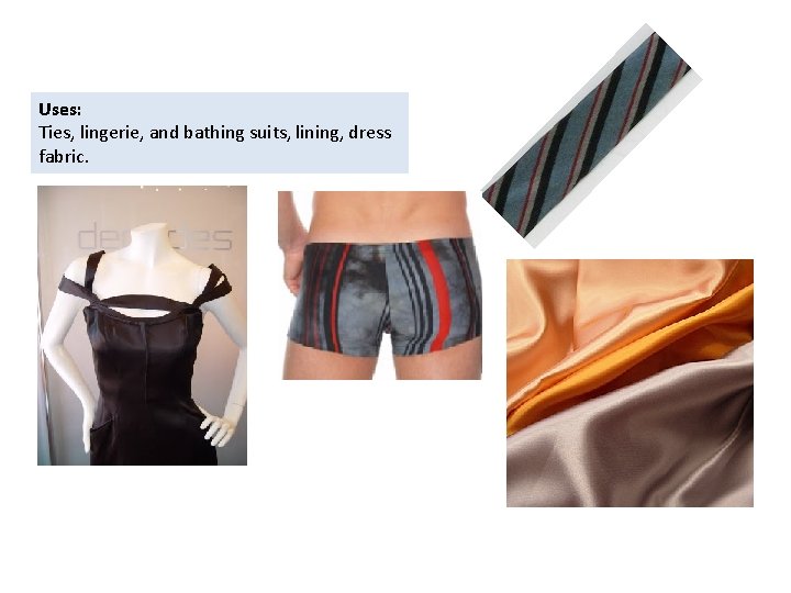Uses: Ties, lingerie, and bathing suits, lining, dress fabric. 