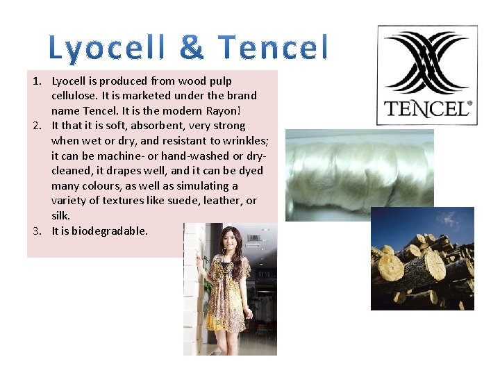 1. Lyocell is produced from wood pulp cellulose. It is marketed under the brand
