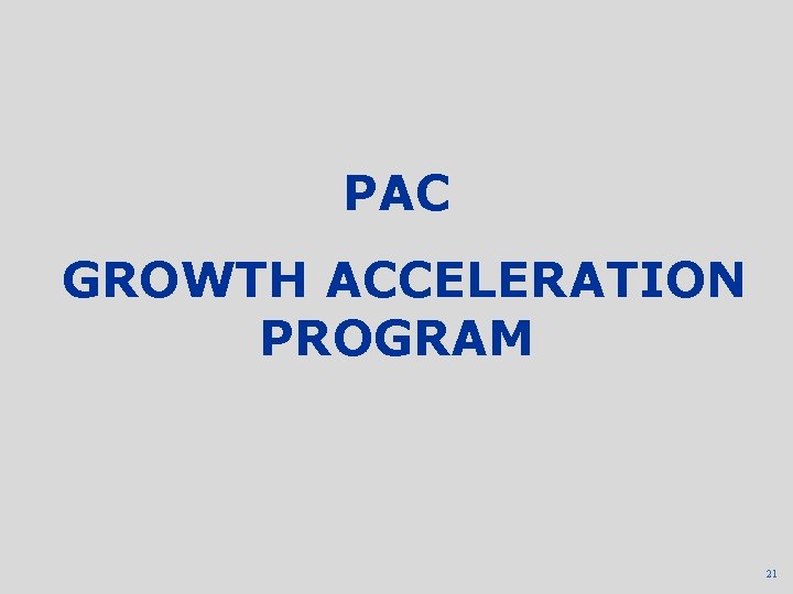 PAC GROWTH ACCELERATION PROGRAM 21 