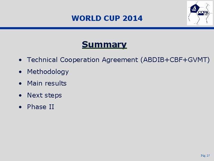 WORLD CUP 2014 Summary • Technical Cooperation Agreement (ABDIB+CBF+GVMT) • Methodology • Main results