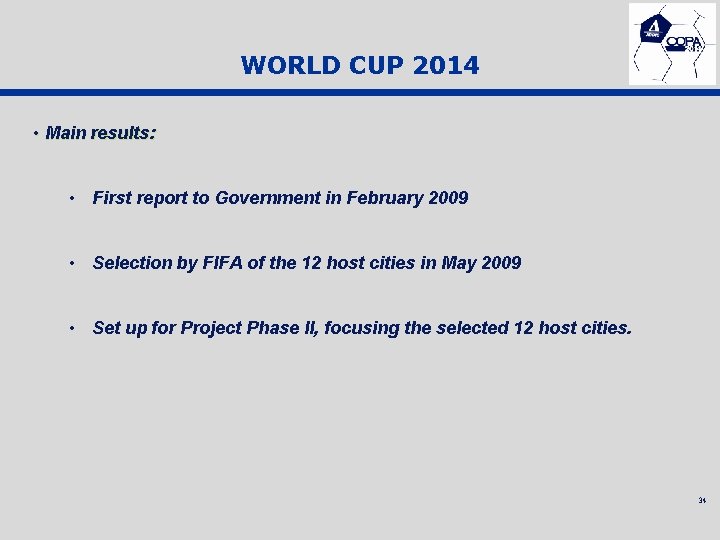 WORLD CUP 2014 • Main results: • First report to Government in February 2009