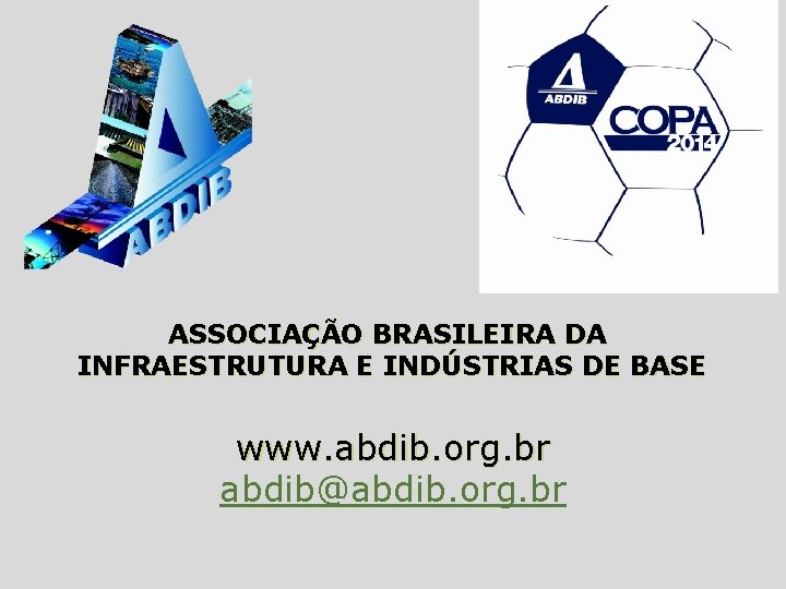 ASSOCIAÇÃO BRASILEIRA DA INFRAESTRUTURA E INDÚSTRIAS DE BASE www. abdib. org. br abdib@abdib. org.