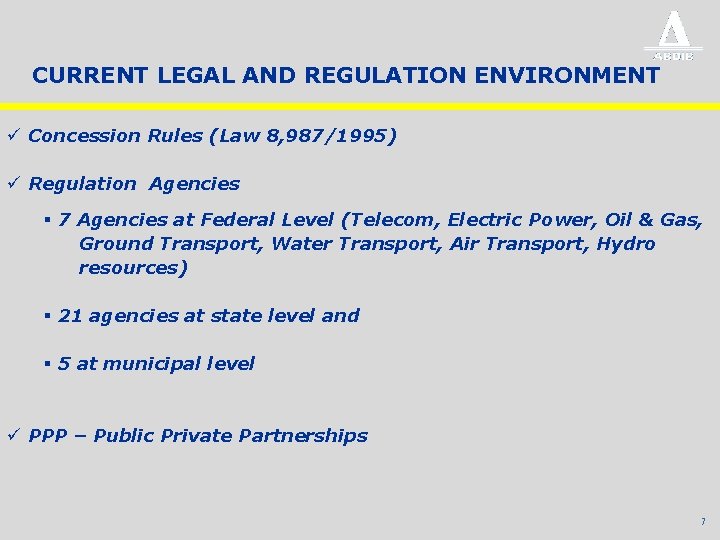 CURRENT LEGAL AND REGULATION ENVIRONMENT ü Concession Rules (Law 8, 987/1995) ü Regulation Agencies