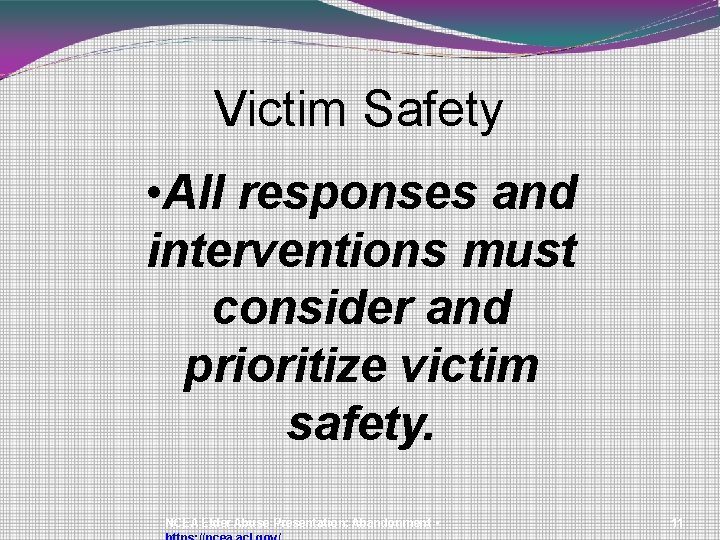 Victim Safety • All responses and interventions must consider and prioritize victim safety. NCEA